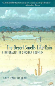 Title: The Desert Smells Like Rain: A Naturalist in O'odham Country / Edition 1, Author: Gary Paul Nabhan