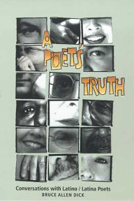 Title: A Poet's Truth: Conversations with Latino/Latina Poets, Author: Bruce Allen Dick
