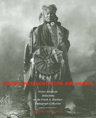 Title: Beyond the Reach of Time and Change: Native American Reflections on the Frank A. Rinehart Photograph Collection, Author: Simon J. Ortiz