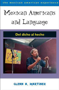 Title: Mexican Americans and Language: Del dicho al hecho / Edition 1, Author: Glenn A. Martínez