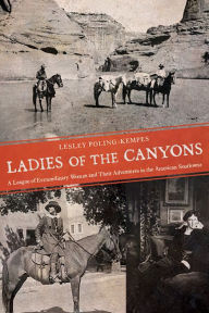 Title: Ladies of the Canyons: A League of Extraordinary Women and Their Adventures in the American Southwest, Author: Lesley Poling-Kempes