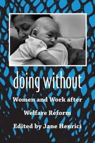 Title: Doing Without: Women and Work after Welfare Reform, Author: Jane Henrici