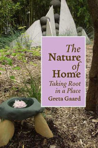 Title: The Nature of Home: Taking Root in a Place, Author: Greta Gaard