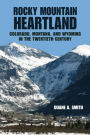 Rocky Mountain Heartland: Colorado, Montana, and Wyoming in the Twentieth Century