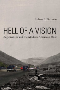 Title: Hell of a Vision: Regionalism and the Modern American West, Author: Robert L. Dorman