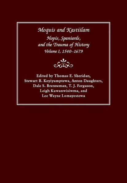 Moquis and Kastiilam: Hopis, Spaniards, and the Trauma of History, Volume I, 1540-1679