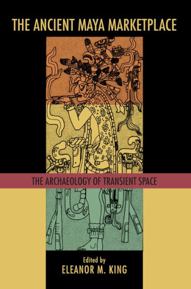 The Ancient Maya Marketplace: The Archaeology of Transient Space