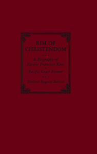Title: Rim of Christendom: A Biography of Eusebio Francisco Kino, Pacific Coast Pioneer, Author: Herbert Eugene Bolton
