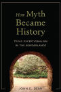 How Myth Became History: Texas Exceptionalism in the Borderlands