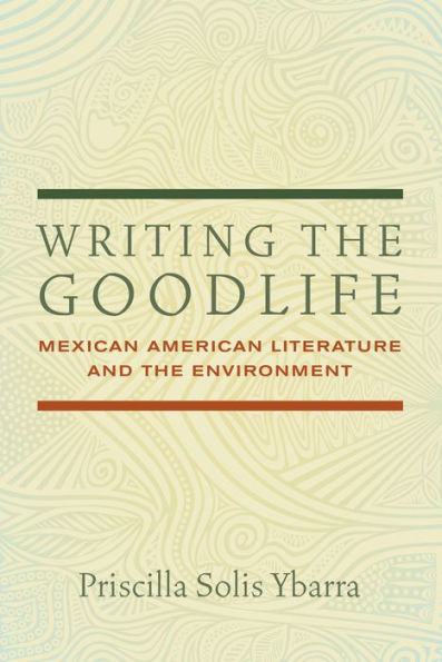 Writing the Goodlife: Mexican American Literature and the Environment