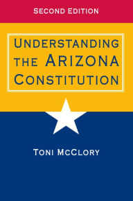 Title: Understanding the Arizona Constitution, Author: Toni McClory