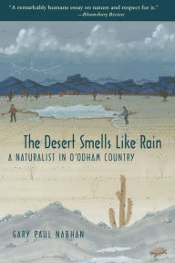 Title: The Desert Smells Like Rain: A Naturalist in O'odham Country, Author: Gary Paul Nabhan
