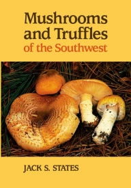 Title: Mushrooms and Truffles of the Southwest, Author: Jack S. States