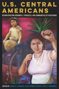 Title: U.S. Central Americans: Reconstructing Memories, Struggles, and Communities of Resistance, Author: Karina Oliva Alvarado