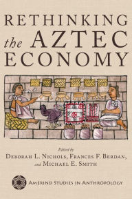 Title: Rethinking the Aztec Economy, Author: Deborah L. Nichols