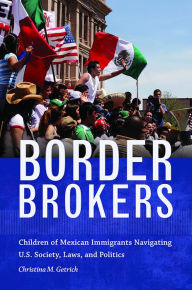 Free pdfs ebooks download Border Brokers: Children of Mexican Immigrants Navigating U.S. Society, Laws, and Politics (English literature) 9780816541096 RTF FB2