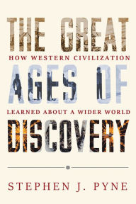 Title: The Great Ages of Discovery: How Western Civilization Learned About a Wider World, Author: Stephen J. Pyne