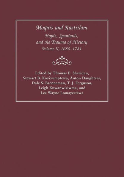 Moquis and Kastiilam: Hopis, Spaniards, and the Trauma of History, Volume II, 1680-1781