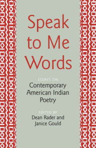 Title: Speak to Me Words: Essays on Contemporary American Indian Poetry, Author: Dean  Rader