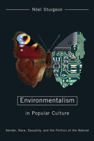 Title: Environmentalism in Popular Culture: Gender, Race, Sexuality, and the Politics of the Natural, Author: Noël Sturgeon