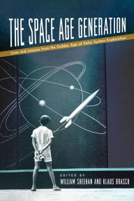 Title: The Space Age Generation: Lives and Lessons from the Golden Age of Solar System Exploration, Author: William Sheehan