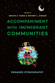 Title: Accompaniment with Im/migrant Communities: Engaged Ethnography, Author: Kristin Elizabeth Yarris