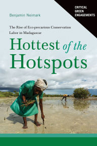 Title: Hottest of the Hotspots: The Rise of Eco-precarious Conservation Labor in Madagascar, Author: Benjamin Neimark