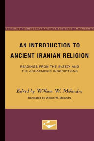 Title: An Introduction to Ancient Iranian Religion: Readings from the Avesta and the Achaemenid Inscriptions, Author: William W. Malandra