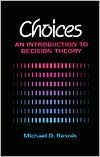 Title: Choices: An Introduction to Decision Theory / Edition 1, Author: Michael D. Resnik