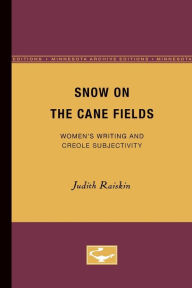 Title: Snow on the Cane Fields: Women's Writing and Creole Subjectivity, Author: Judith Raiskin