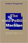 Title: Anti-Politics Machine: Development, Depoliticization, and Bureaucratic Power in Lesotho / Edition 1, Author: James Ferguson