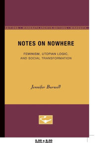 Title: Notes on Nowhere: Feminism, Utopian Logic, and Social Transformation, Author: Jennifer Burwell