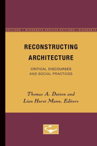 Title: Reconstructing Architecture: Critical Discourses and Social Practices, Author: Thomas A. Dutton