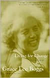 Title: Living For Change: An Autobiography / Edition 2, Author: Grace Lee Boggs