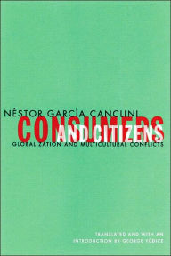 Title: Consumers And Citizens: Globalization and Multicultural Conflicts, Author: Nestor Garcia Canclini