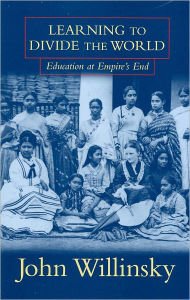 Title: Learning To Divide The World: Education at Empire's End, Author: John Willinsky