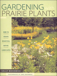 Title: Gardening With Prairie Plants: How To Create Beautiful Native Landscapes, Author: Sally Wasowski Wasowski