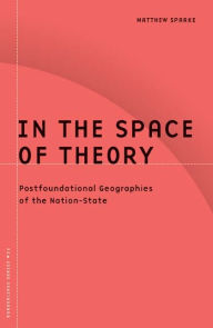 Title: In the Space of Theory: Postfoundational Geographies of the Nation-State / Edition 1, Author: Matthew Sparke
