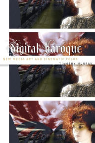 Title: Digital Baroque: New Media Art and Cinematic Folds, Author: Timothy Murray