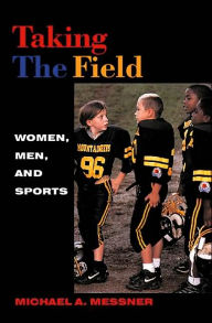Title: Taking The Field: Women, Men, and Sports / Edition 1, Author: Michael A. Messner