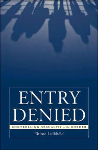 Title: Entry Denied: Controlling Sexuality At The Border / Edition 1, Author: Eithne Luibheid