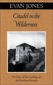 Citadel in the Wilderness: The Story of Fort Snelling and the Northwest Frontier