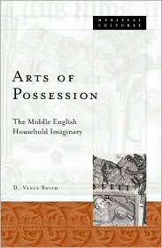 Title: Arts Of Possession: The Middle English Household Imaginary, Author: D. Vance Smith