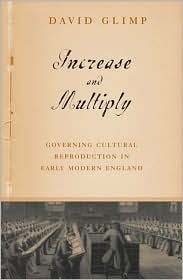 Title: Increase And Multiply: Governing Cultural Reproduction In Early Modern England, Author: David Glimp