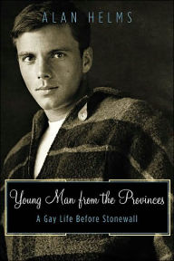 Title: Young Man From The Provinces: A Gay Life Before Stonewall, Author: Alan Helms