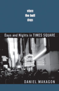 Title: Where the Ball Drops: Days and Nights in Times Square, Author: Daniel Makagon