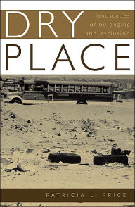 Title: Dry Place: Landscapes Of Belonging And Exclusion, Author: Patricia L. Price