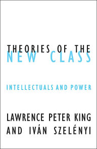Title: Theories Of The New Class: Intellectuals And Power, Author: Lawrence Peter King