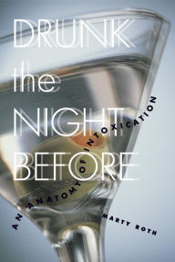 Title: Drunk the Night Before: An Anatomy of Intoxication, Author: Marty Roth