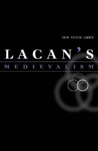 Title: Lacan's Medievalism, Author: Erin Felicia Labbie